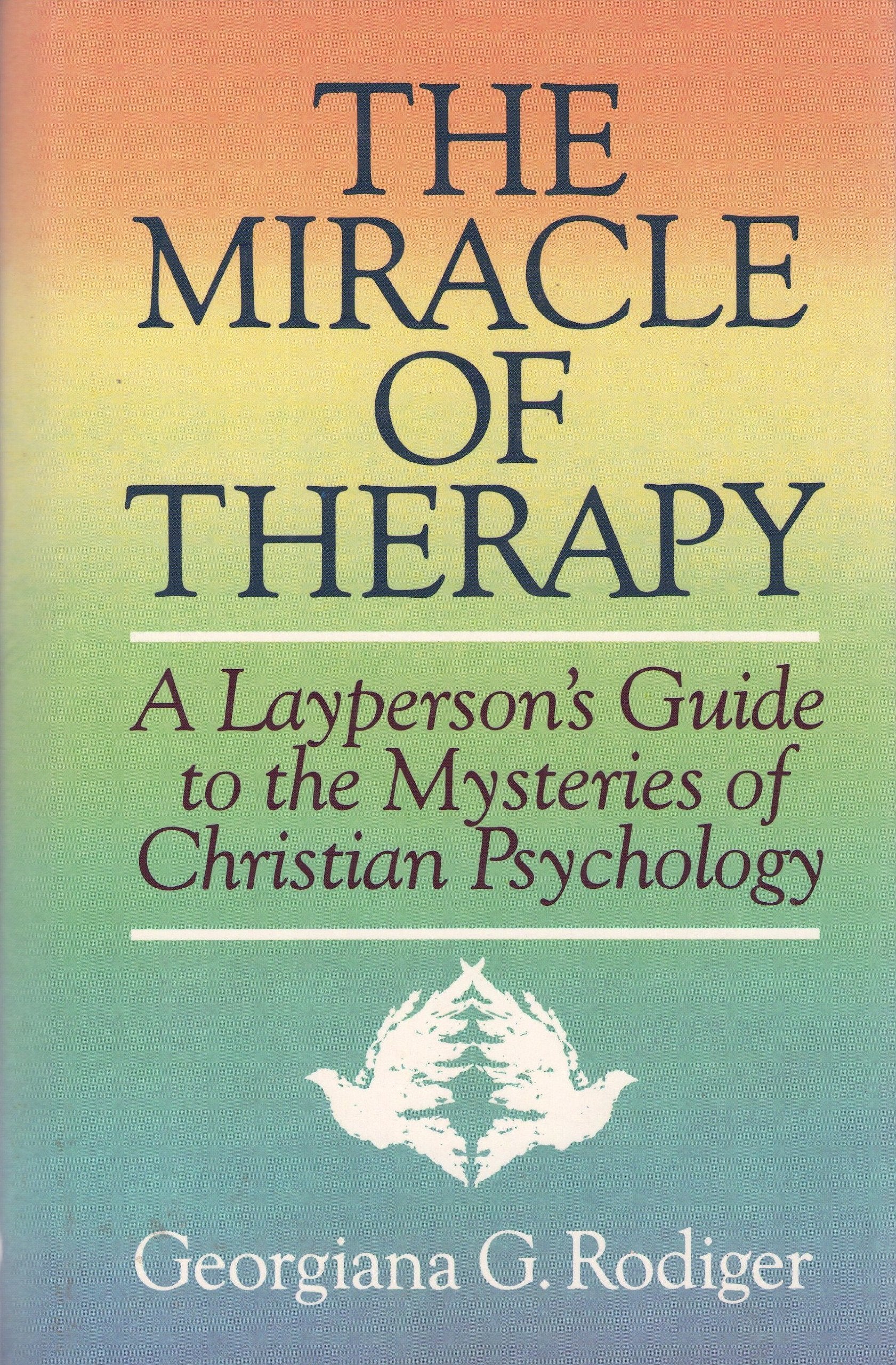 The Miracle of Therapy: A Layperson's Guide to the Mysteries of Christian Psychology