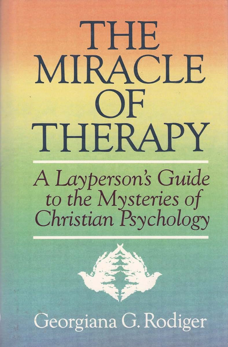 The Miracle of Therapy: A Layperson's Guide to the Mysteries of Christian Psychology