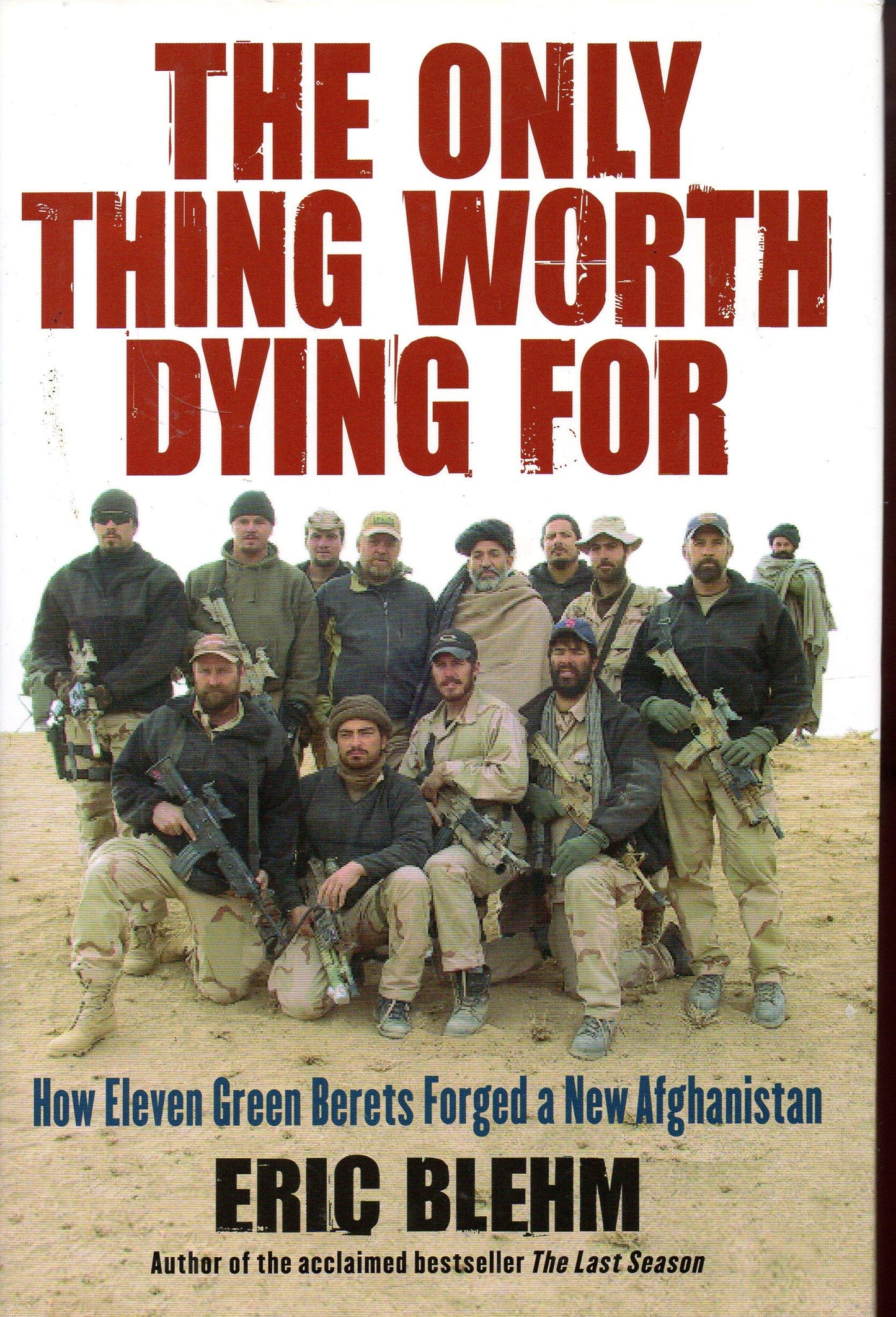The Only Thing Worth Dying For: How Eleven Green Berets Forged a New Afghanistan