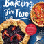Baking for Two: The Small-Batch Baking Cookbook for Sweet and Savory Treats