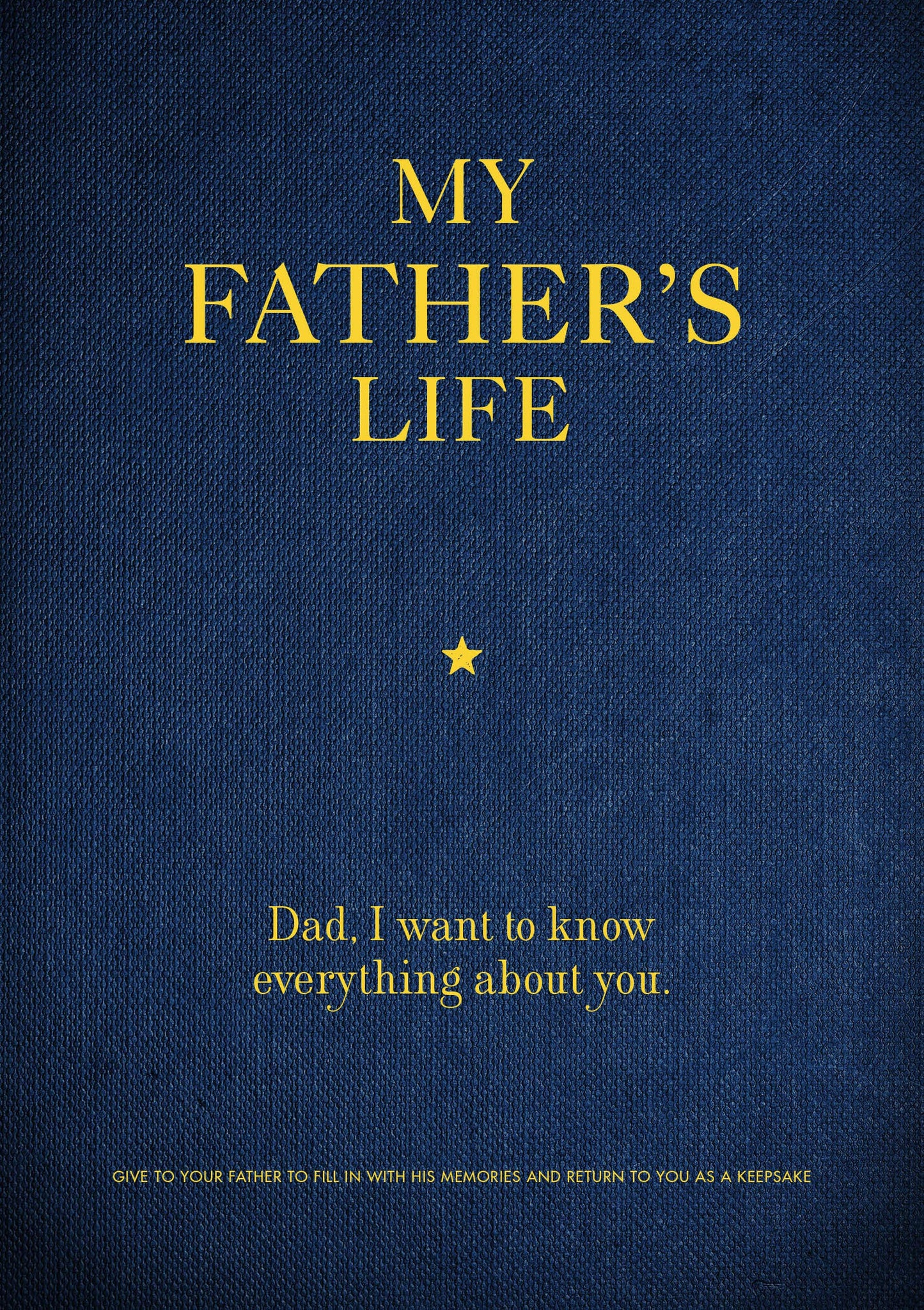 My Father's Life: Dad, I Want to Know Everything About You -