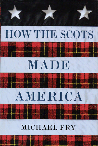 How the Scots Made America by Fry, Michael