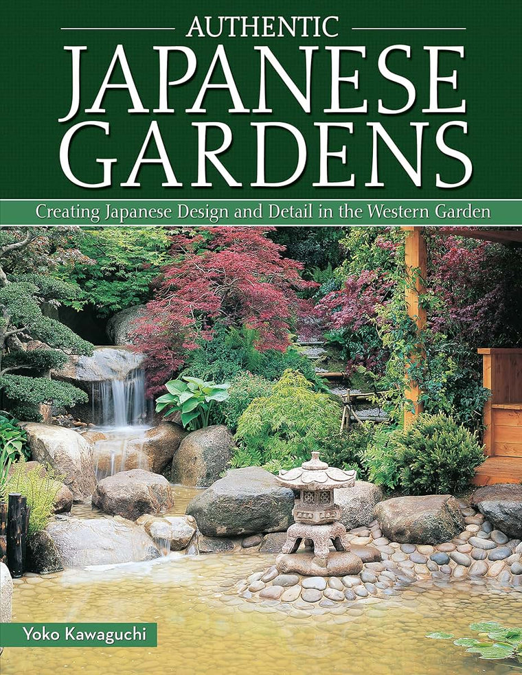 Authentic Japanese Gardens: Creating Japanese Design and Detail in the Western Garden (IMM Lifestyle Books) Traditional Elements, Layout, a Plant Directory of Trees, Shrubs, Bamboo, Flowers, and More