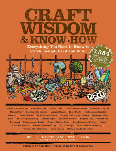 Craft Wisdom & Know-How: Everything You Need to Stitch, Sculpt, Bead and Build