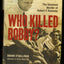 Who Killed Bobby?: The Unsolved Murder of Robert F. Kennedy