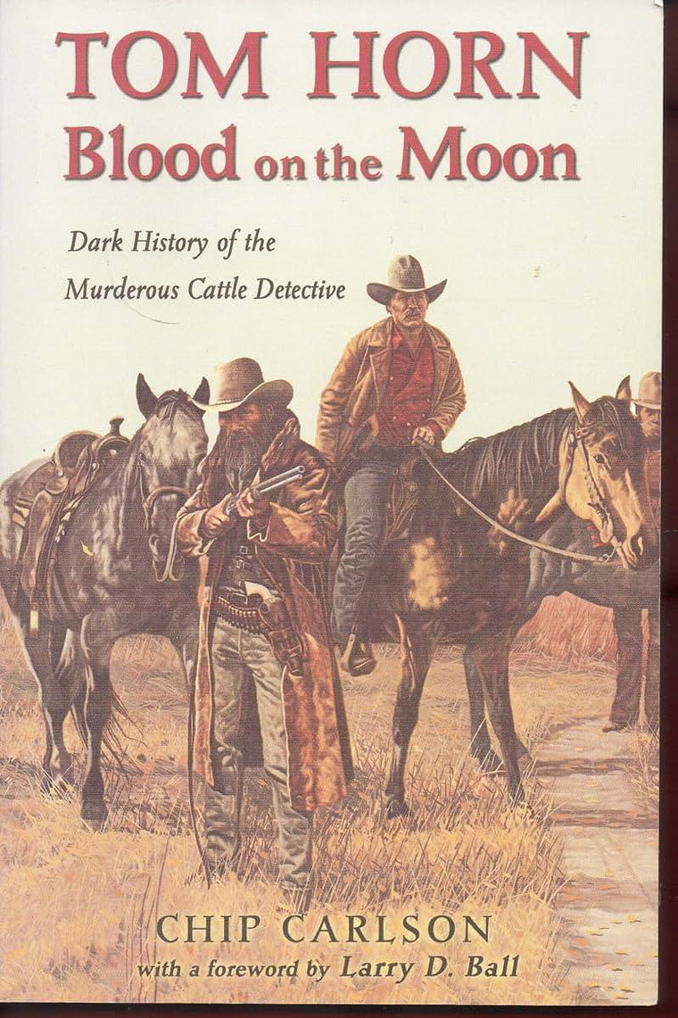 Tom Horn: Blood on the Moon : Dark History of the Murderous Cattle Detective