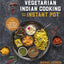Vegetarian Indian Cooking with Your Instant Pot: 75 Traditional Recipes That Are Easier, Quicker and Healthier