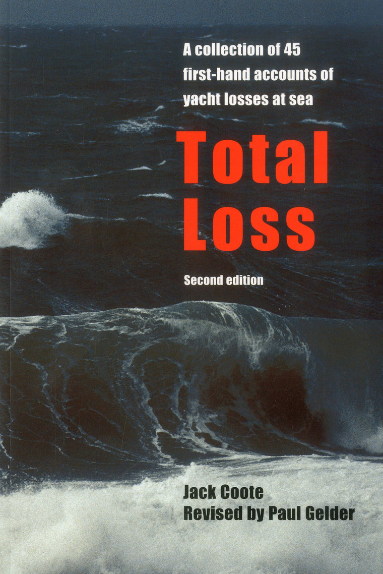 Total Loss: A Collection of 45 First-hand Accounts of Yacht Losses at Sea with a Summary of the Lessons to be Learned