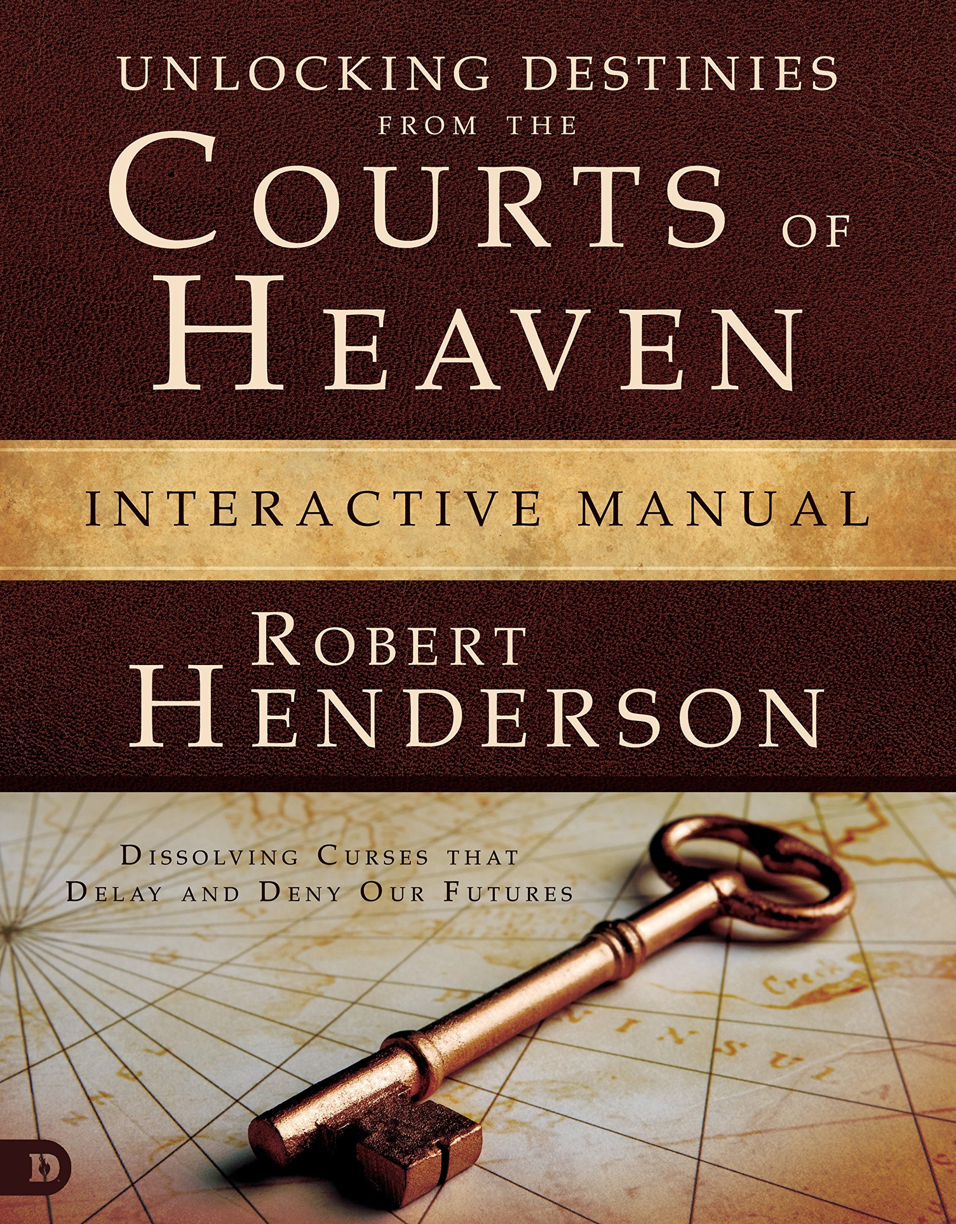 Unlocking Destinies from the Courts of Heaven Interactive Manual: "Dissolving Curses that Delay and Deny Our Futures "