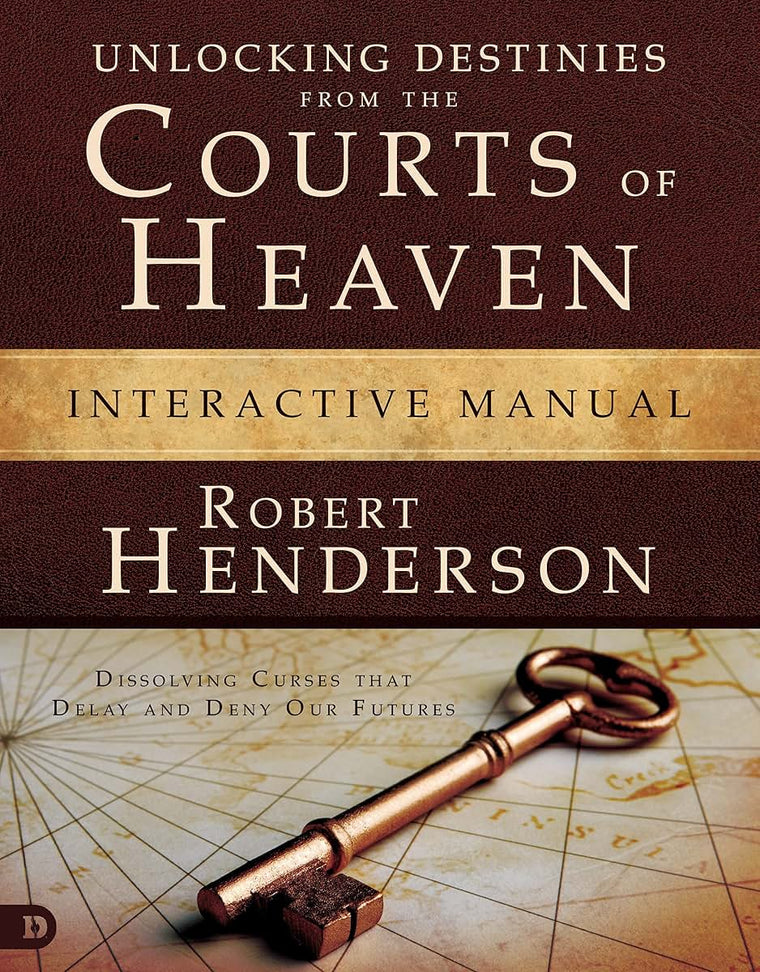 Unlocking Destinies from the Courts of Heaven Interactive Manual: "Dissolving Curses that Delay and Deny Our Futures "