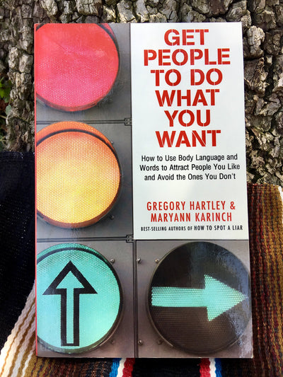 Get People to Do What You Want: How to Use Body Language and Words to Attract People You Like and Avoid the Ones You Dont