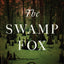 The Swamp Fox: How Francis Marion Saved the American Revolution