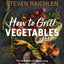 How to Grill Vegetables: The New Bible for Barbecuing Vegetables over Live Fire (Steven Raichlen Barbecue Bible Cookbooks)