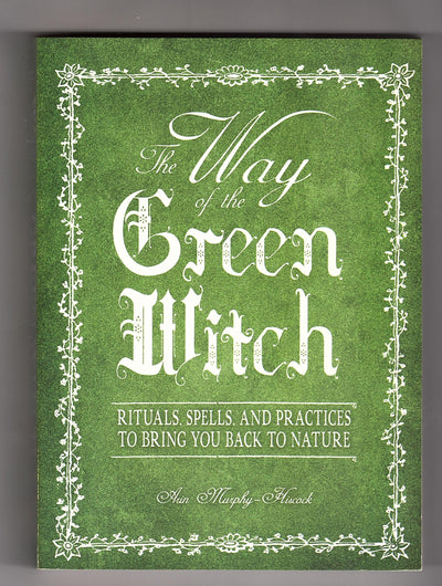 The Way Of The Green Witch: Rituals, Spells, And Practices to Bring You Back to Nature