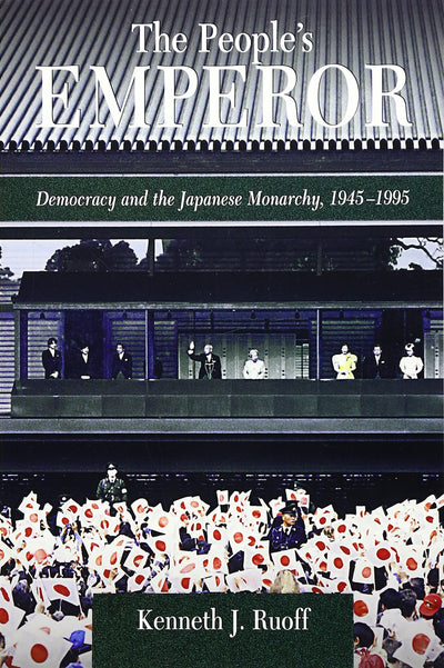The Peoples Emperor: Democracy and the Japanese Monarchy, 1945-1995 (Harvard East Asian Monographs)