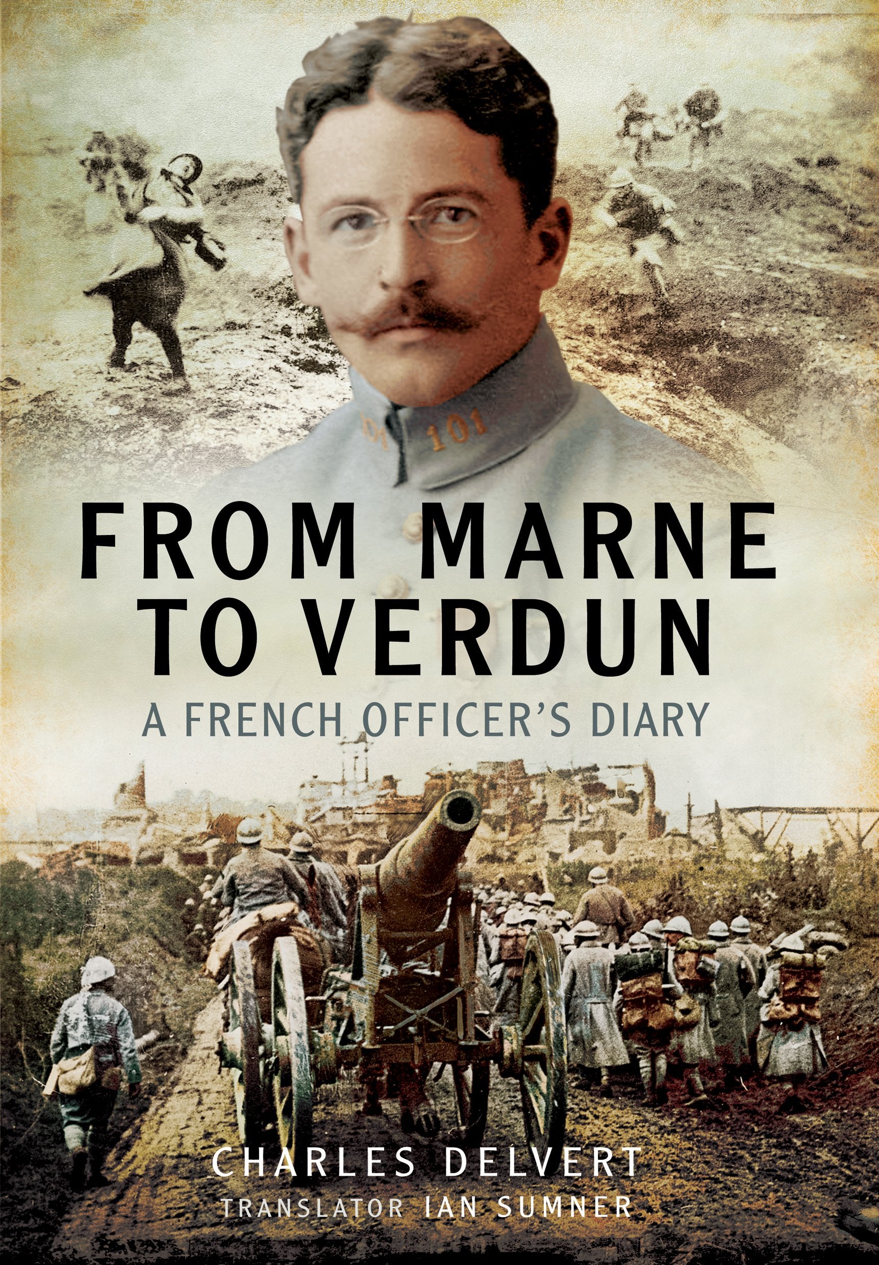 From the Marne to Verdun: The War Diary of Captain Charles Delvert, 101st Infantry, 1914-1916