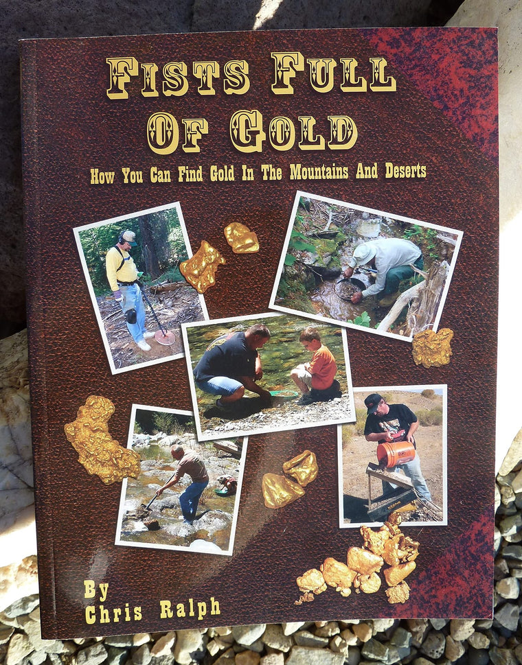 Fists Full of Gold: A Complete Guide to the Art of Prospecting: How You Can Find Gold in the Mountains and Deserts