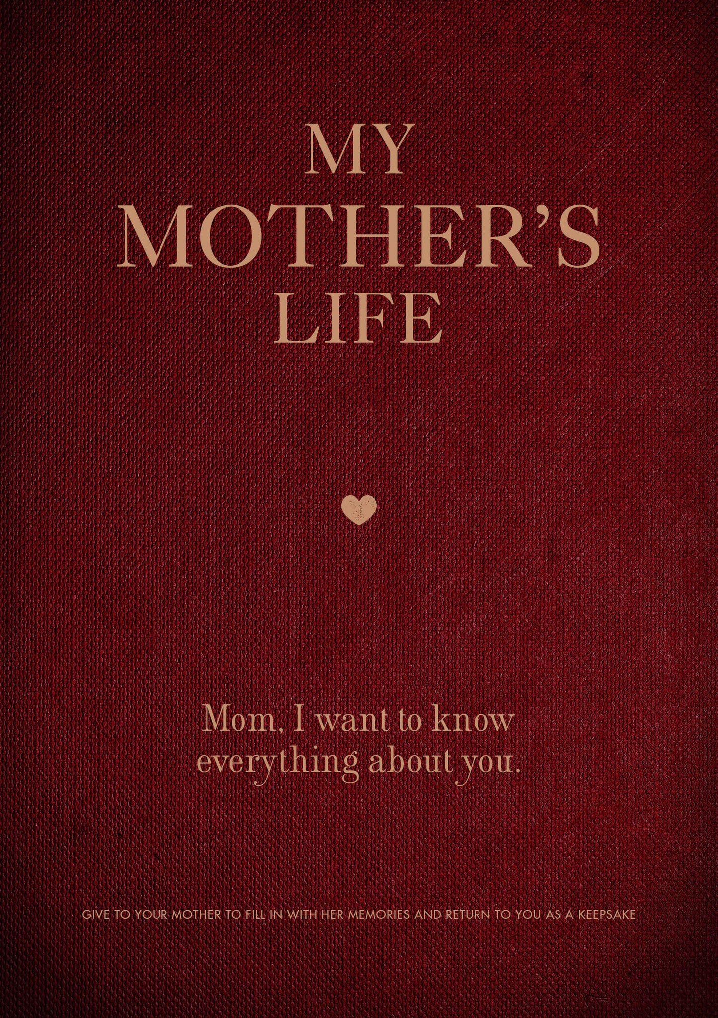 My Mother's Life: Mom, I Want to Know Everything About You - Give to Your Mother to Fill in with Her Memories and Return to You as a Keepsake (Volume 5) (Creative Keepsakes, 5)