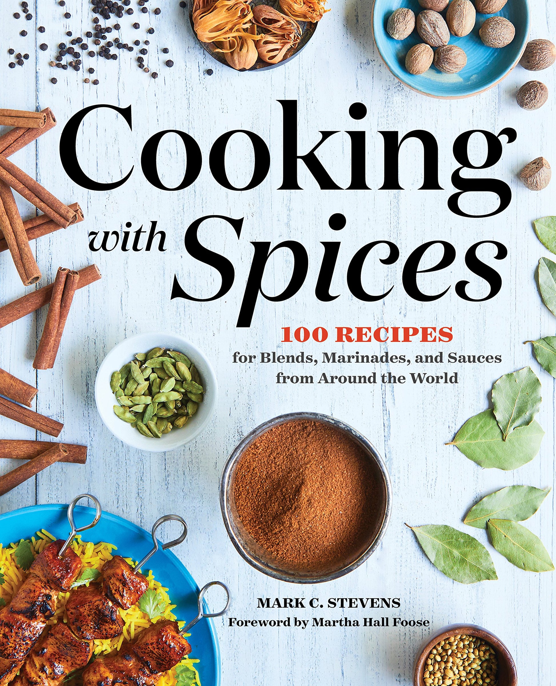 Cooking with Spices: 100 Recipes for Blends, Marinades, and Sauces from Around the World