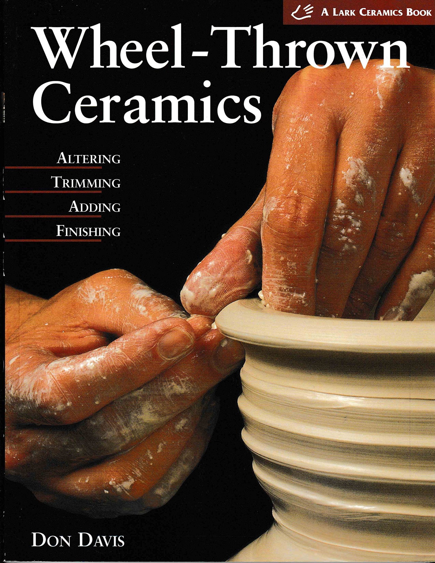 Wheel-Thrown Ceramics: Altering, Trimming, Adding, Finishing (A Lark Ceramics Book)