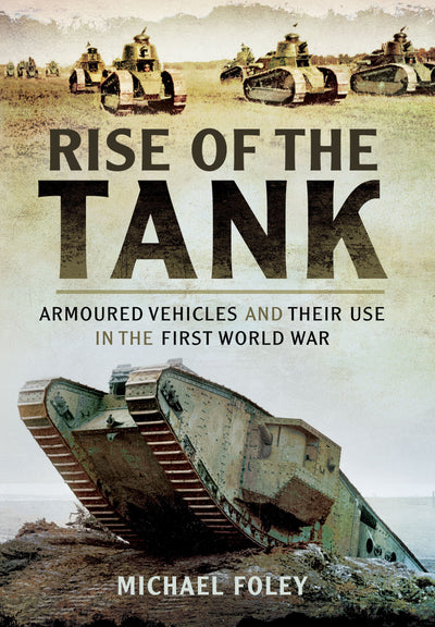 Rise of the Tank: Armoured Vehicles and their use in the First World War