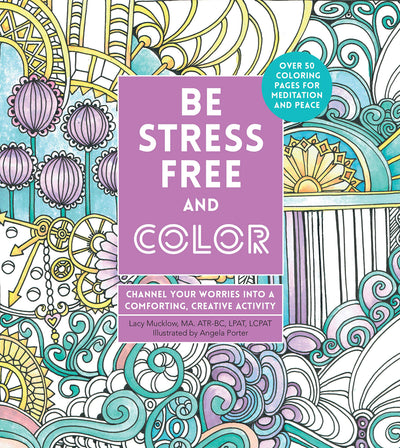 Be Stress-Free and Color: Channel Your Worries into a Comforting, Creative Activity (Volume 9) (Creative Coloring, 9)