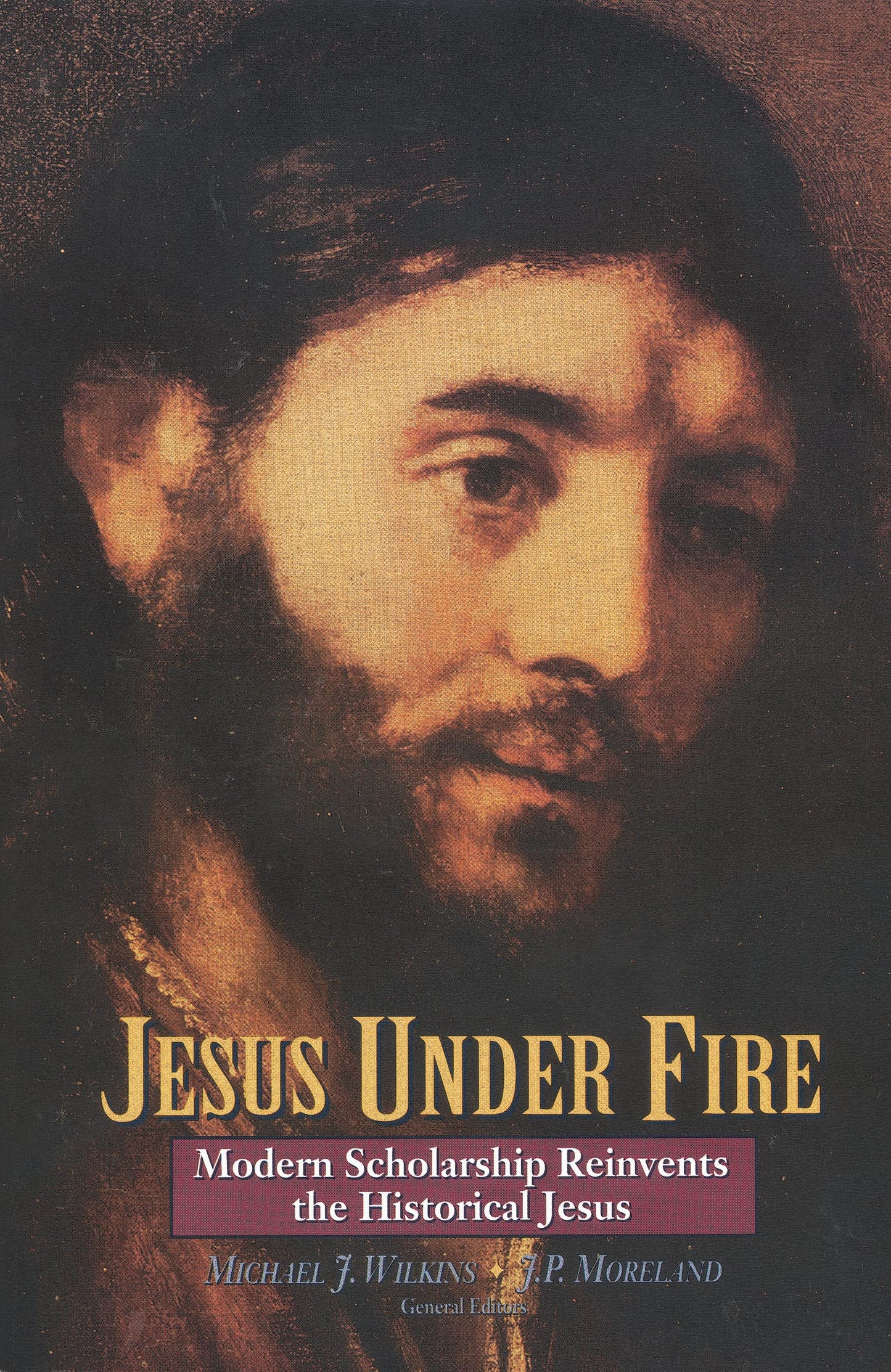 Jesus Under Fire: Modern Scholarship Reinvents the Historical Jesus