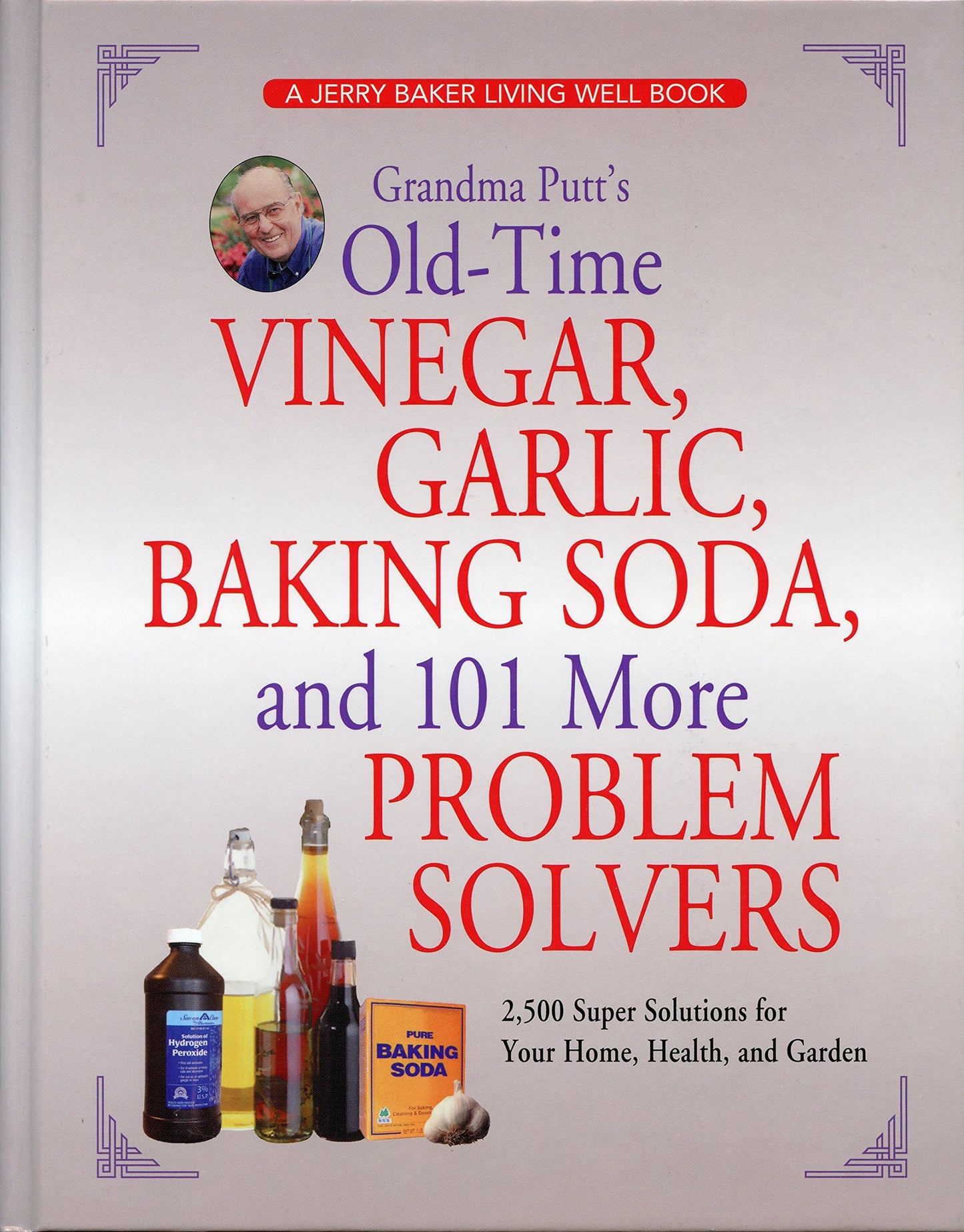 Grandma Putt's Old-Time Vinegar, Garlic, Baking Soda, and 101 More Problem Solvers: 2,500 Super Solutions for Your Home, Health, and Garden