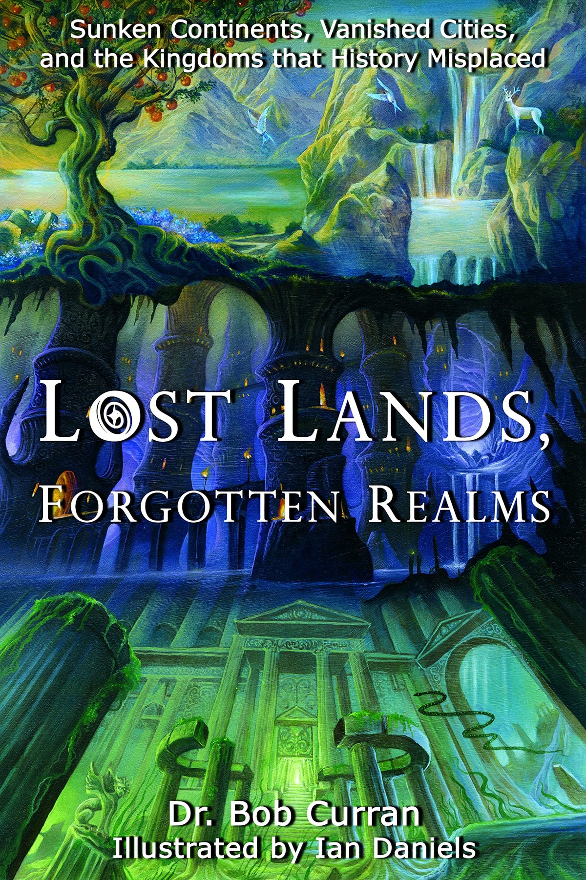 Lost Lands, Forgotten Realms: Sunken Continents, Vanished Cities, and the Kingdoms That History Misplaced