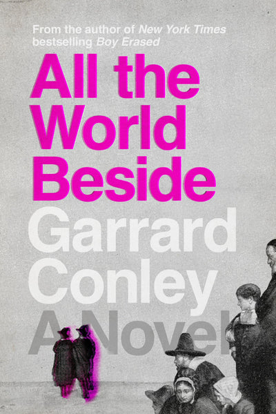 All the World Beside: A Novel by Conley, Garrard