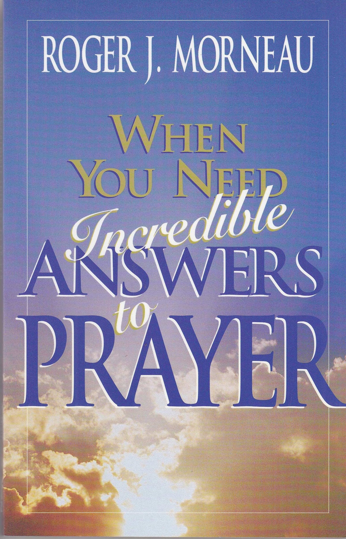 When You Need Incredible Answers to Prayer