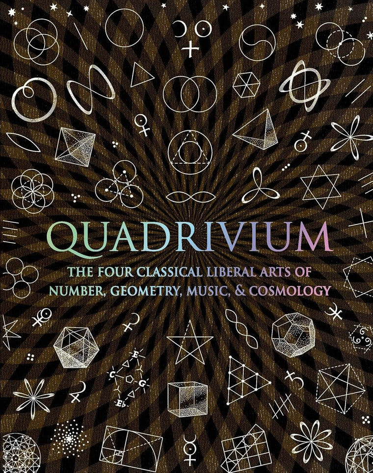 Quadrivium: The Four Classical Liberal Arts of Number, Geometry, Music, & Cosmology (Wooden Books)