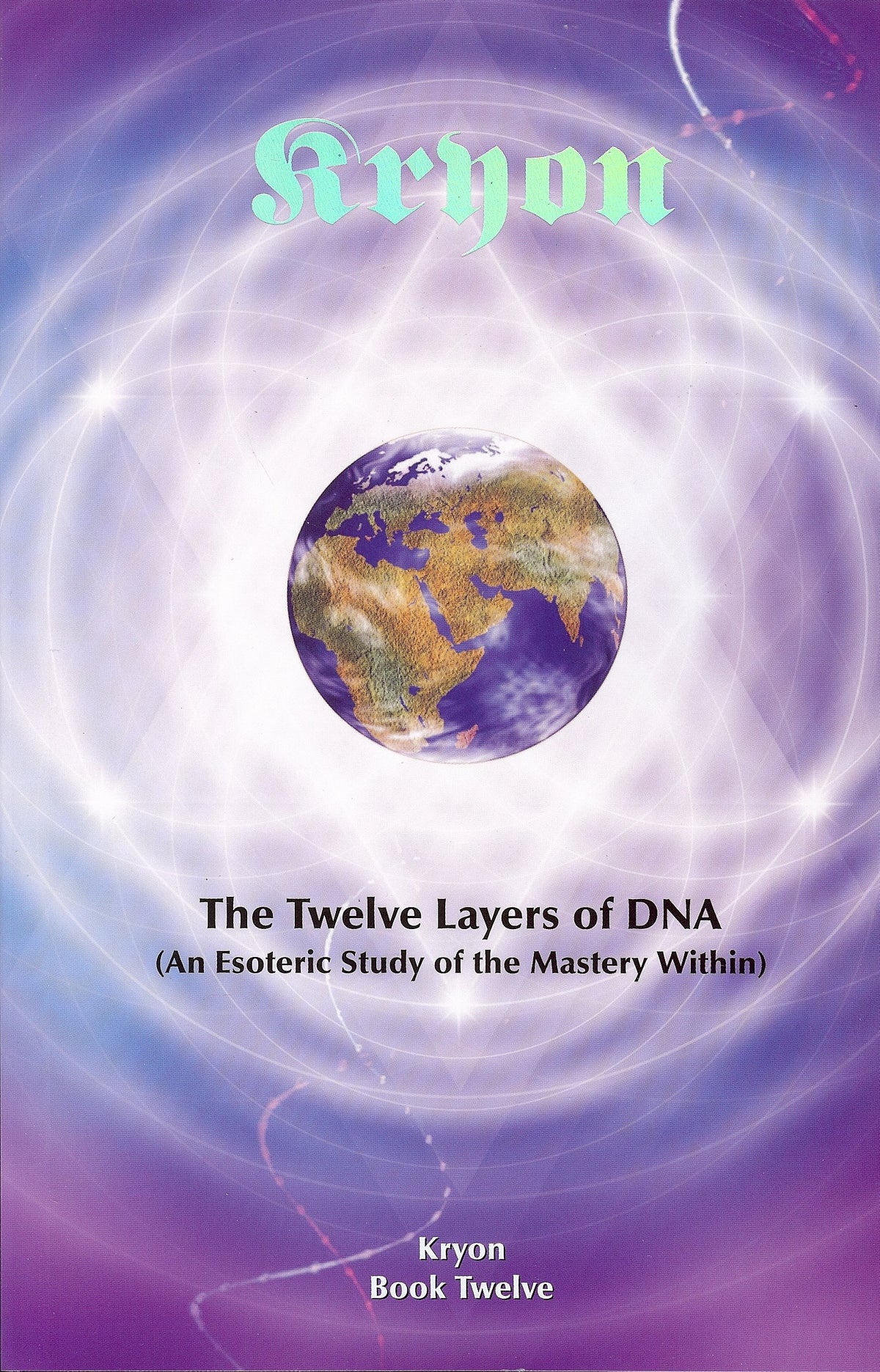 The Twelve Layers of DNA: An Esoteric Study of the Mastery Within (Kryon)