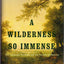 A Wilderness So Immense: The Louisiana Purchase and the Destiny of America