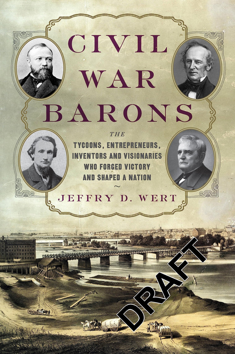 Civil War Barons: The Tycoons, Entrepreneurs, Inventors, and Visionaries Who Forged Victory and Shaped a Nation