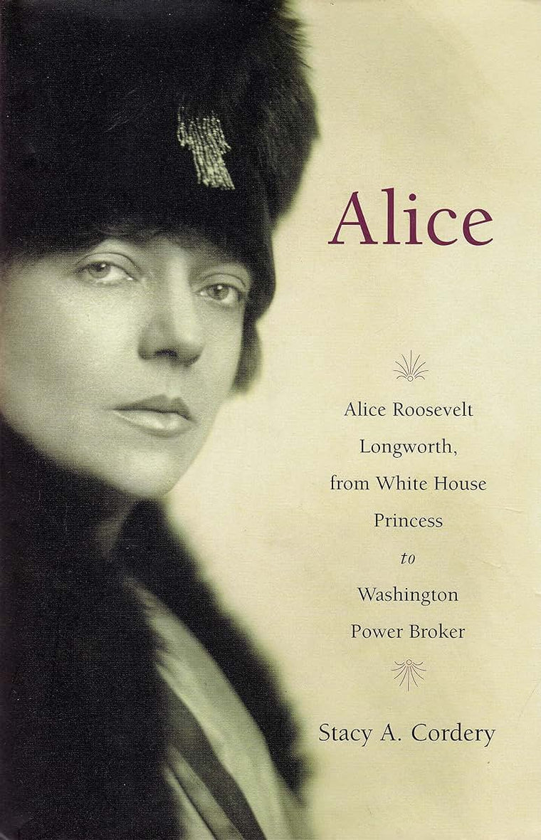 Alice: Alice Roosevelt Longworth, from White House Princess