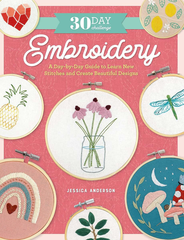 The 30-Day Embroidery Challenge: A Day-by-Day Guide to Learn New Stitches and Create Beautiful Designs (30-Day Craft Challenge)