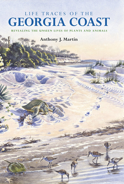 Life Traces of the Georgia Coast: Revealing the Unseen Lives of Plants and Animals (Life of the Past)