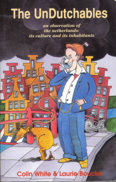The Undutchables : An Observation of the Netherlands, Its Culture and Its Inhabitants
