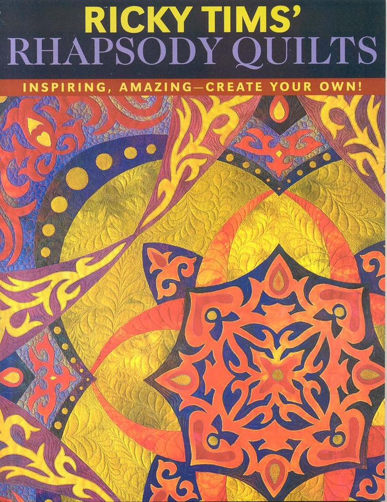 Ricky Tims' Rhapsody Quilts: Inspiring, Amazing-Create Your
