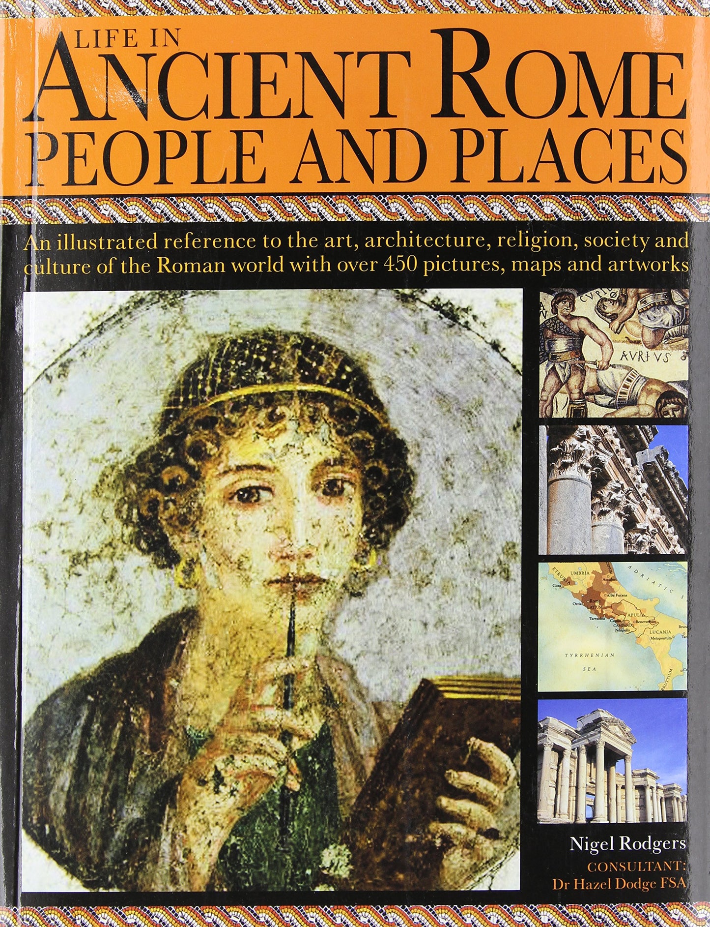 Life in Ancient Rome: People & Places: An Illustrated Reference To The Art, Architecture, Religion, Society And Culture Of The Roman World With Over 450 Pictures, Maps And Artworks