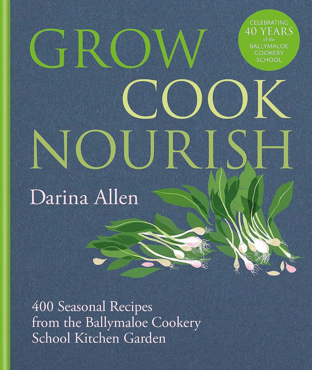 Grow, Cook, Nourish: 400 Seasonal Recipes from the Ballymaloe Cookery School Kitchen Garden