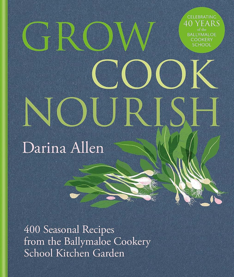 Grow, Cook, Nourish: 400 Seasonal Recipes from the Ballymaloe Cookery School Kitchen Garden