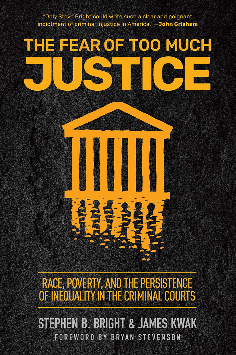 The Fear of Too Much Justice: Race, Poverty, and the Persistence of Inequality in the Criminal Courts