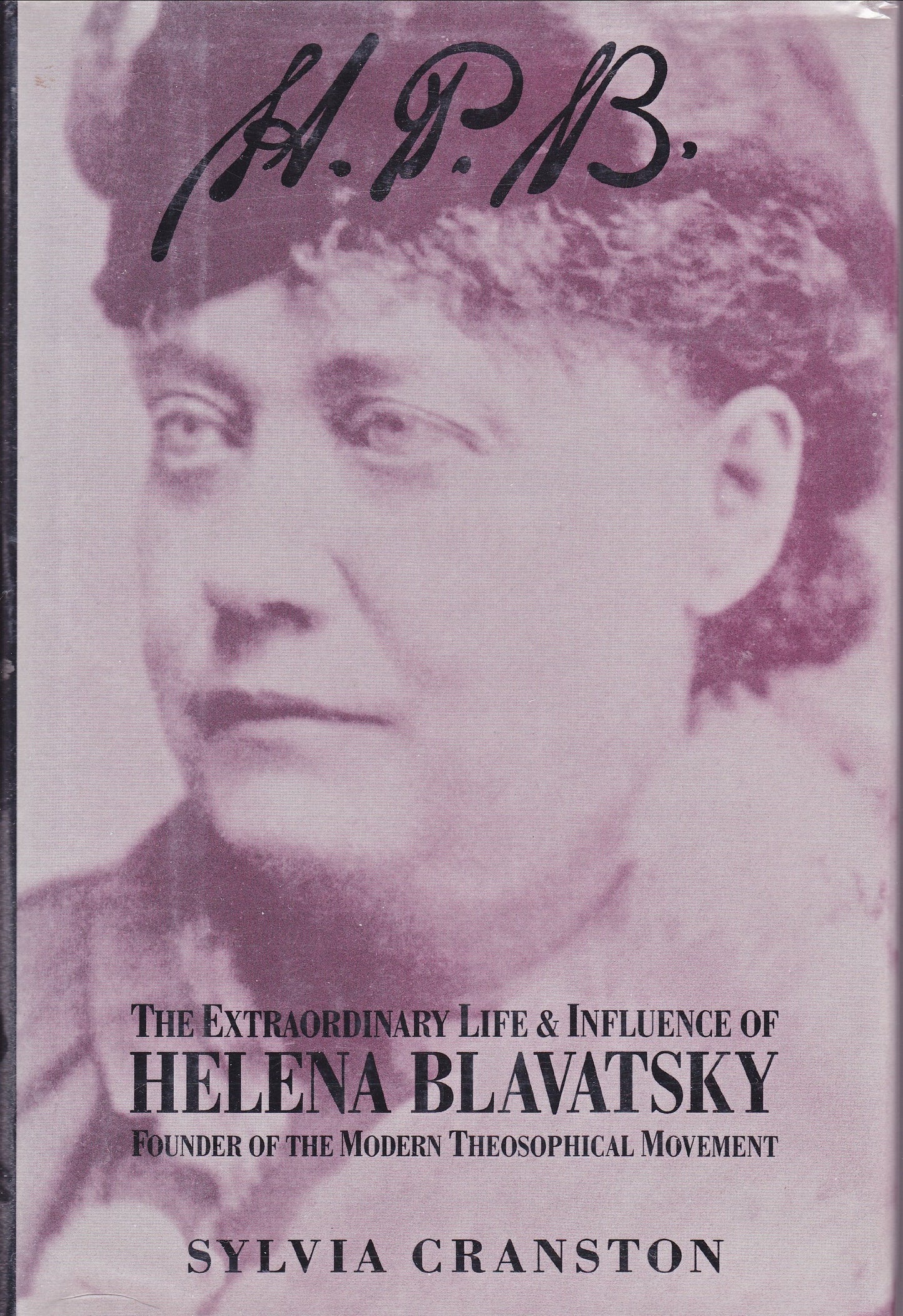 H.P.B. The Extraordinary Life & Influence of Helena Blavatsky Founder of the Modern Theosophical Movement