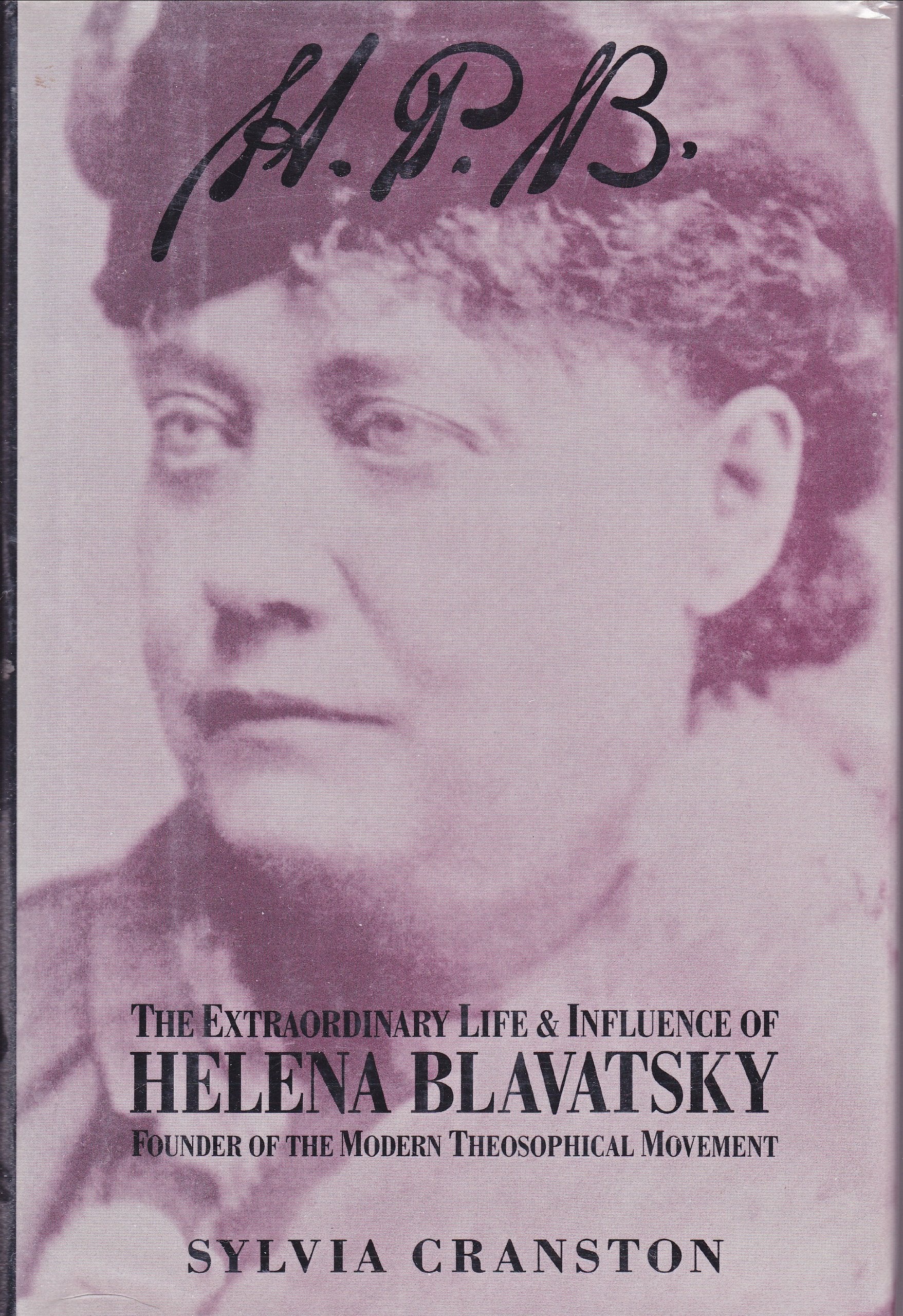 H.P.B. The Extraordinary Life & Influence of Helena Blavatsky Founder of the Modern Theosophical Movement