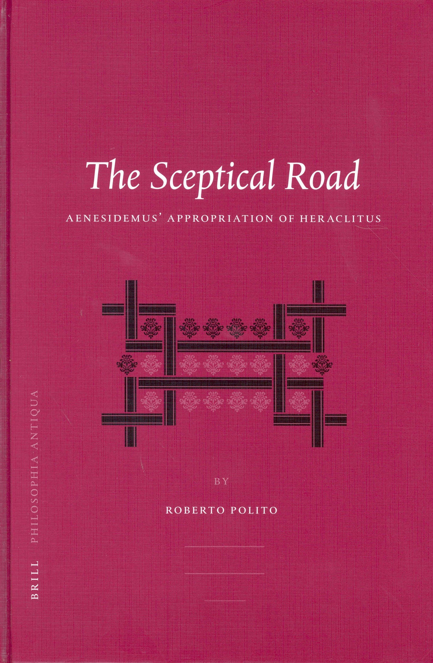 The Sceptical Road: Aenesidemus' Appropriation of Heraclitus (Philosophia Antiqua)