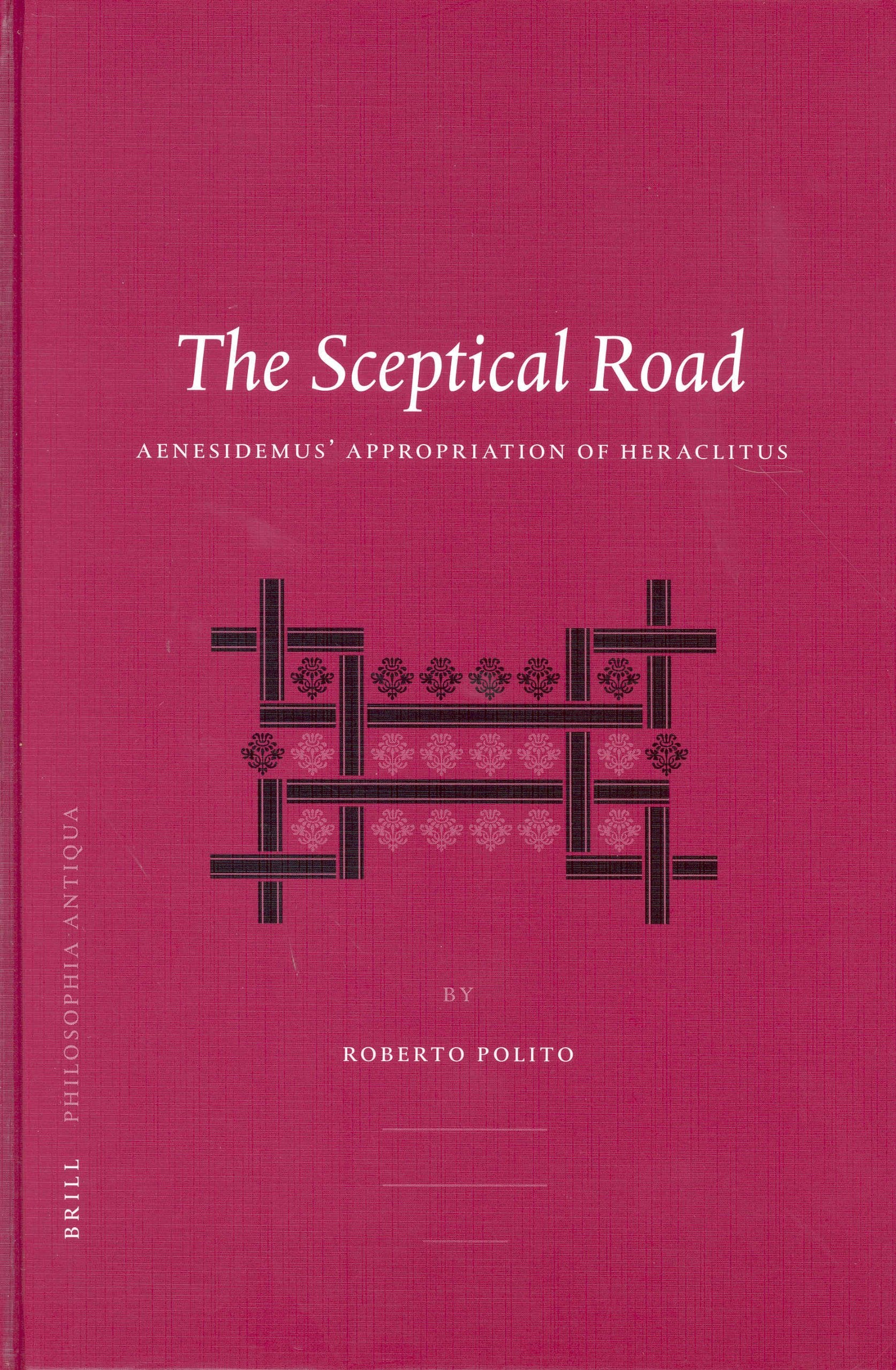 The Sceptical Road: Aenesidemus' Appropriation of Heraclitus (Philosophia Antiqua)