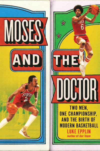 Moses and the Doctor: Two Men, One Championship, and the Birth of Modern Basketball