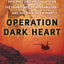 Operation Dark Heart: Spycraft and Special Ops on the Frontl